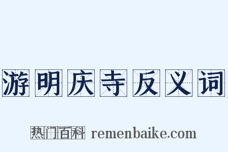 游明庆寺反义词是什么意思的图片